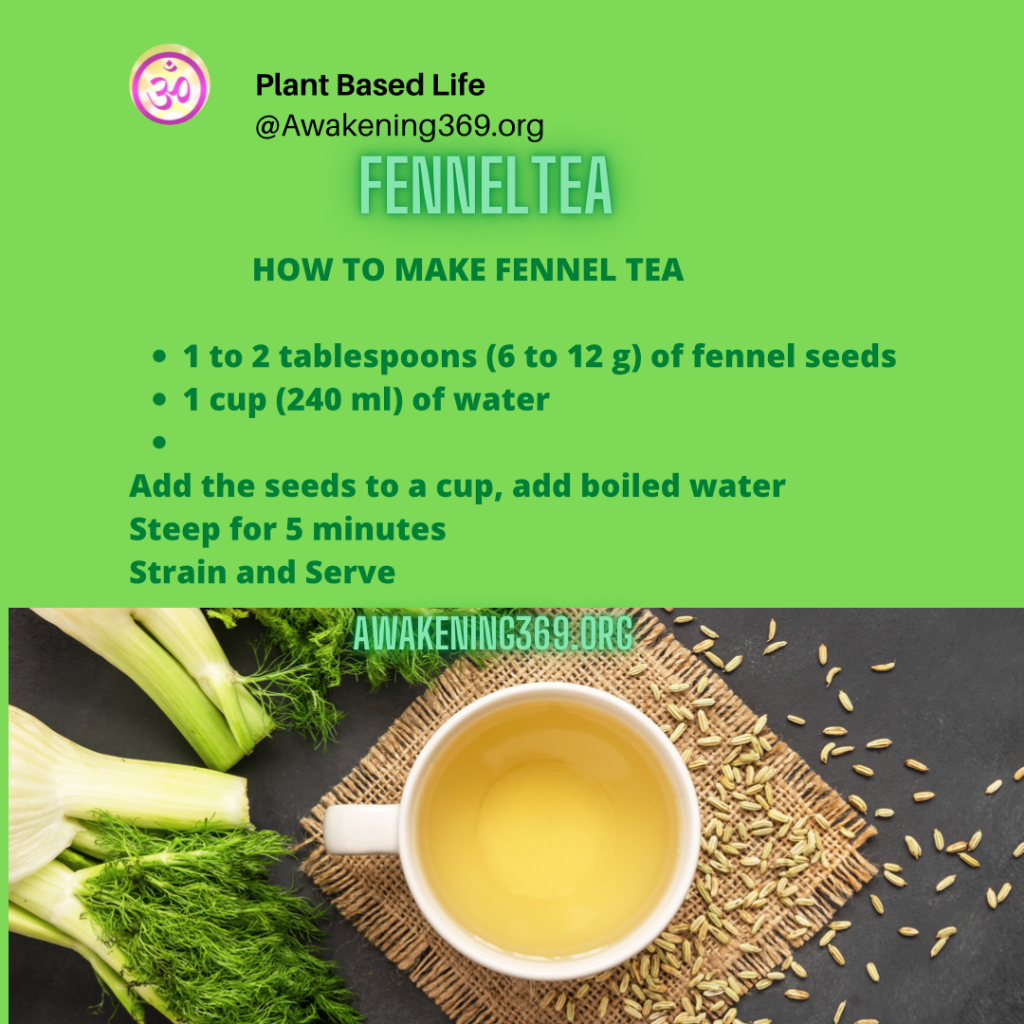 Fennel Tea Photp describing how to make Fennel tea. text: 
HOW TO MAKE FENNEL TEA
...
1 to 2 tablespoons (6 to 12 g) of fennel seeds
• 1 cup (240 ml) of water
Add the seeds to a cup, add boiled water
Steep for 5 minutes
Strain and Serve
https://Awakening369.org 